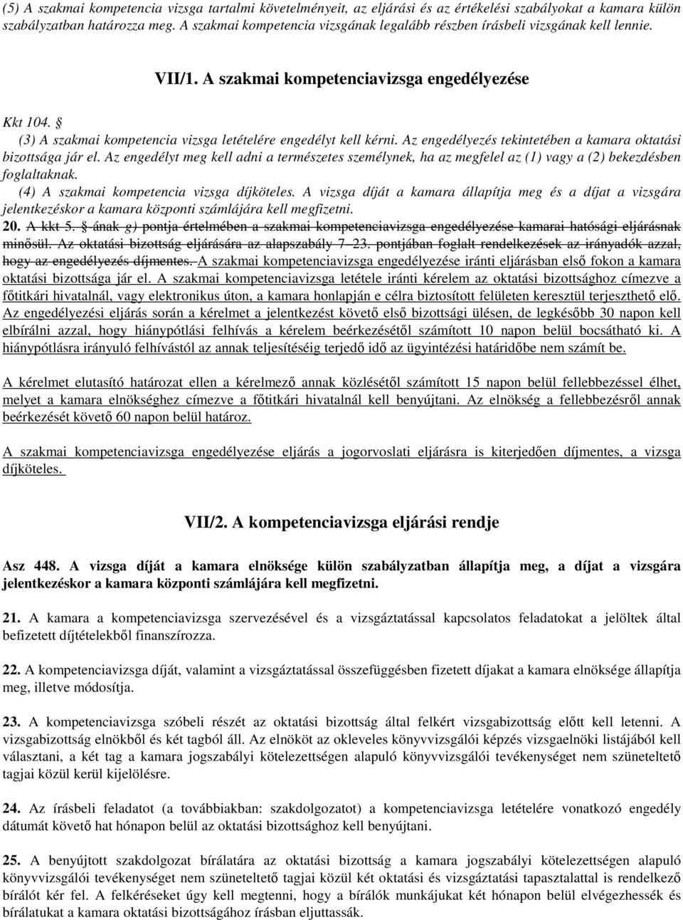 (3) A szakmai kompetencia vizsga letételére engedélyt kell kérni. Az engedélyezés tekintetében a kamara oktatási bizottsága jár el.