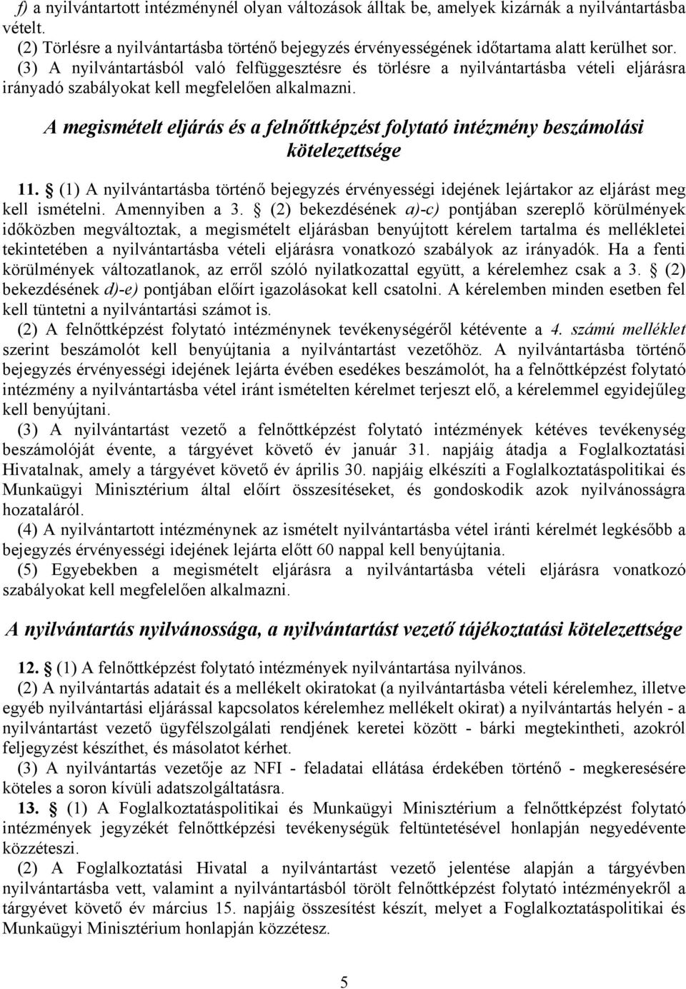A megismételt eljárás és a felnőttképzést folytató intézmény beszámolási kötelezettsége 11. (1) A nyilvántartásba történő bejegyzés érvényességi idejének lejártakor az eljárást meg kell ismételni.