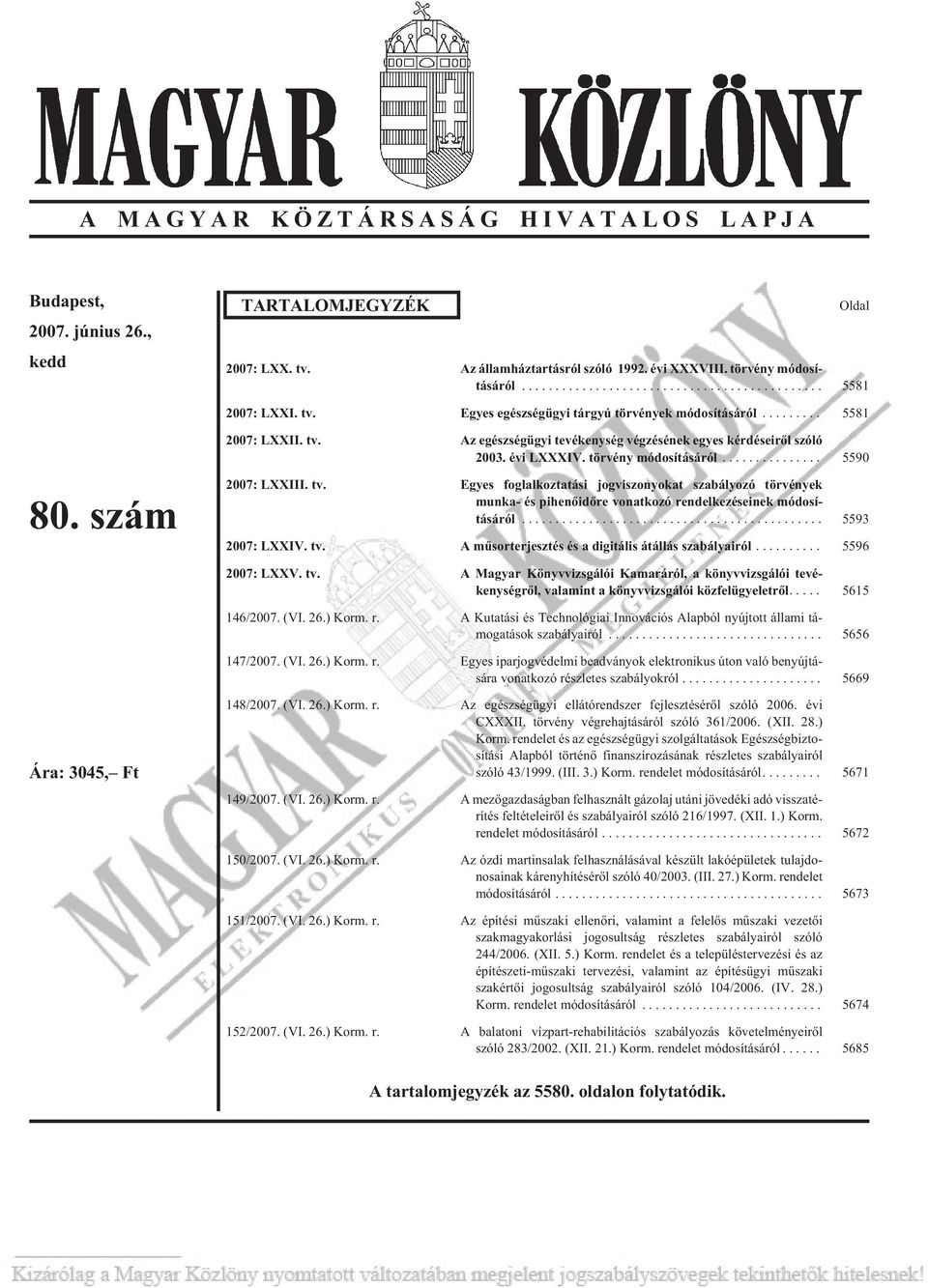 .. 5593 2007: LXXIV. tv. A mûsorterjesztés és a digitális átállás szabályairól... 5596 2007: LXXV. tv. A Magyar Könyvvizsgálói Kamaráról, a könyvvizsgálói tevékenységrõl, valamint a könyvvizsgálói közfelügyeletrõl.