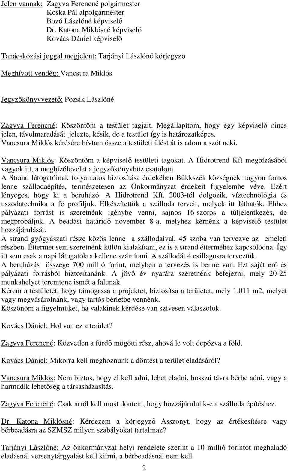 Köszöntöm a testület tagjait. Megállapítom, hogy egy képviselő nincs jelen, távolmaradását jelezte, késik, de a testület így is határozatképes.