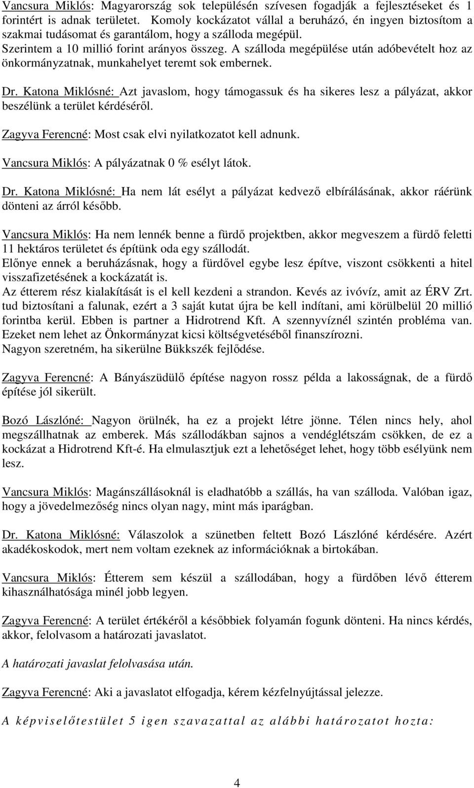 A szálloda megépülése után adóbevételt hoz az önkormányzatnak, munkahelyet teremt sok embernek. Dr.