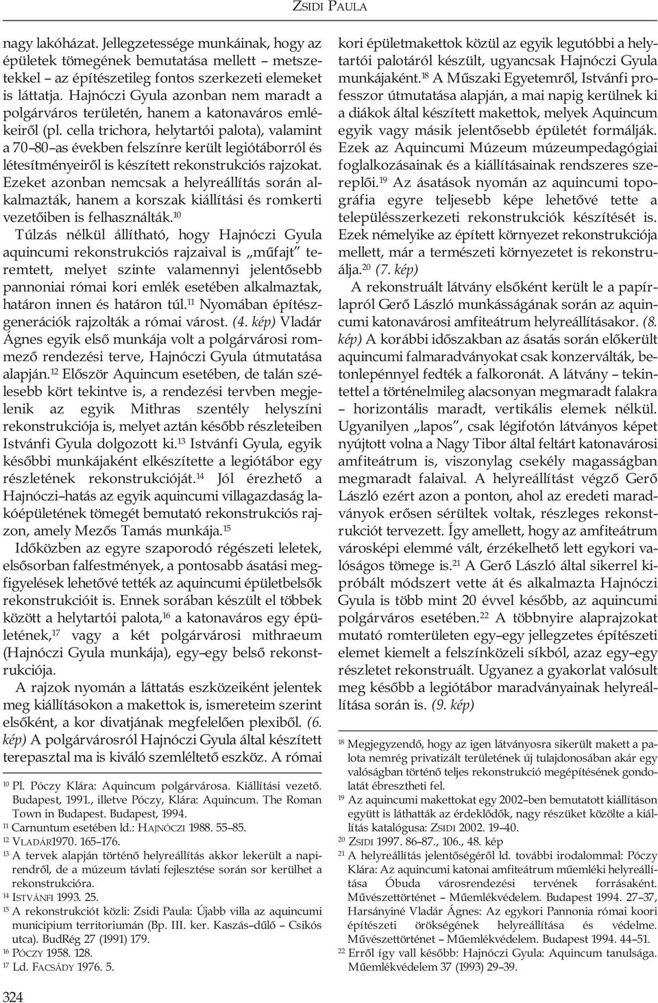 cella trichora, helytartói palota), valamint a 70 80 as években felszínre került legiótáborról és létesítményeirôl is készített rekonstrukciós rajzokat.