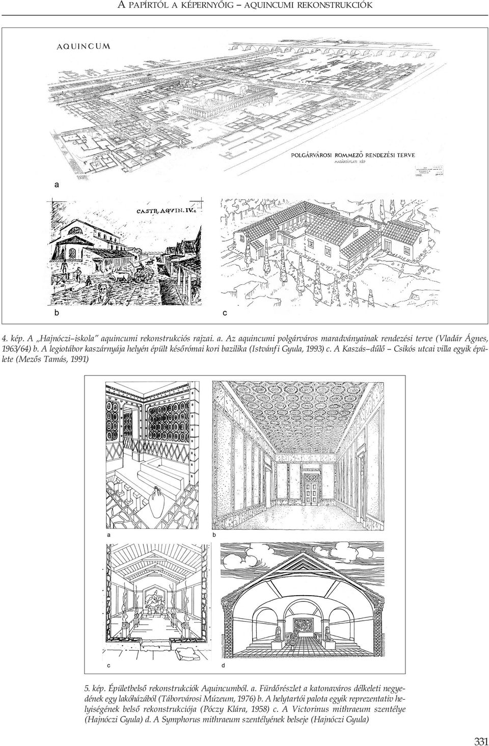 Épületbelsô rekonstrukciók Aquincumból. a. Fürdôrészlet a katonaváros délkeleti negyedének egy lakóházából (Táborvárosi Múzeum, 1976) b.