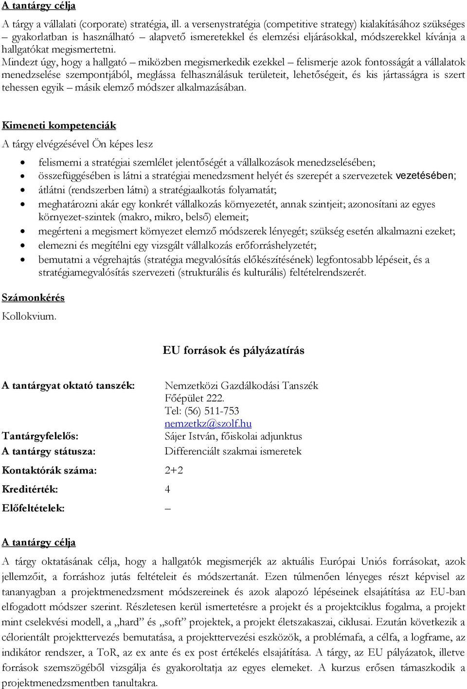 Mindezt úgy, hogy a hallgató miközben megismerkedik ezekkel felismerje azok fontosságát a vállalatok menedzselése szempontjából, meglássa felhasználásuk területeit, lehetőségeit, és kis jártasságra