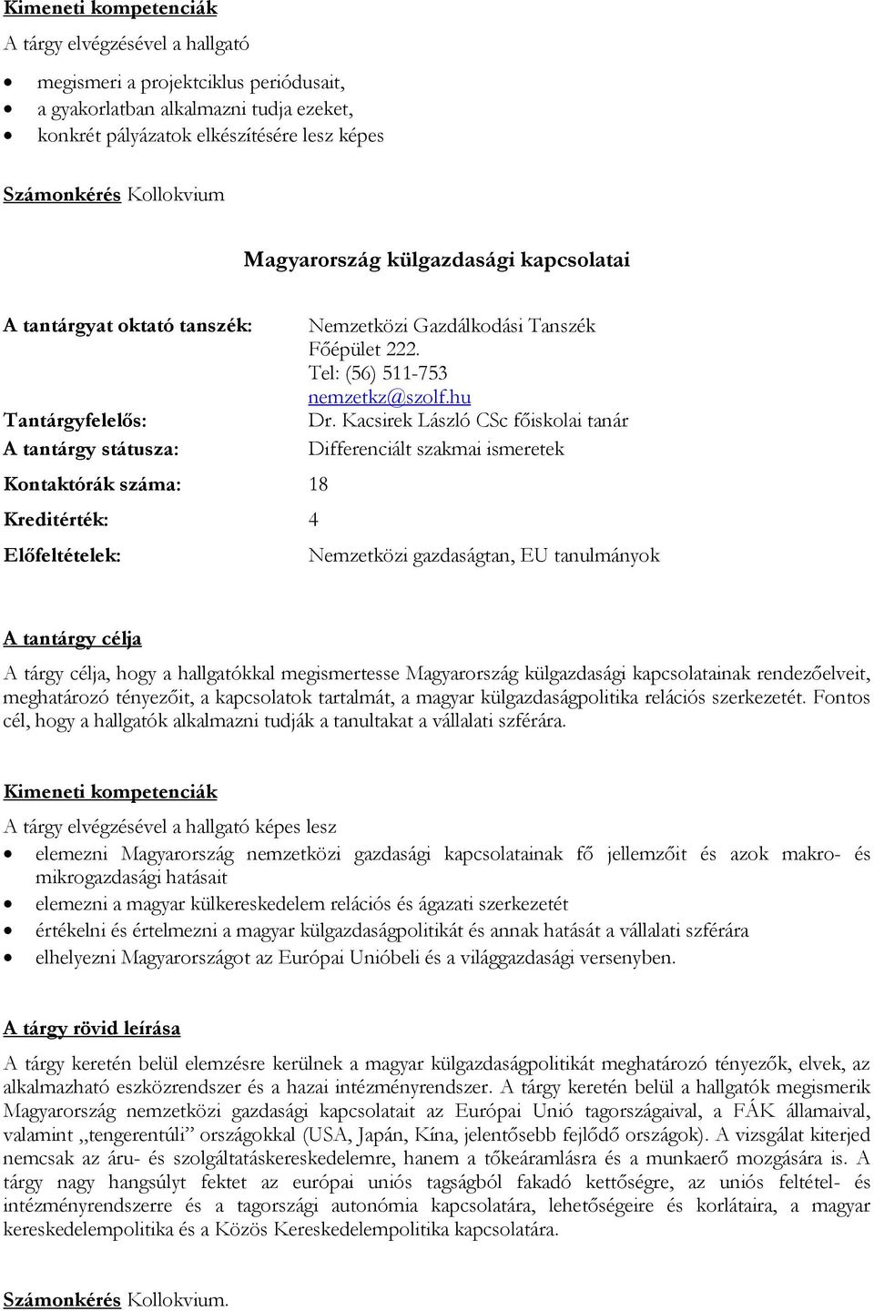 Kacsirek László CSc főiskolai tanár Nemzetközi gazdaságtan, EU tanulmányok A tantárgy célja A tárgy célja, hogy a hallgatókkal megismertesse Magyarország külgazdasági kapcsolatainak rendezőelveit,