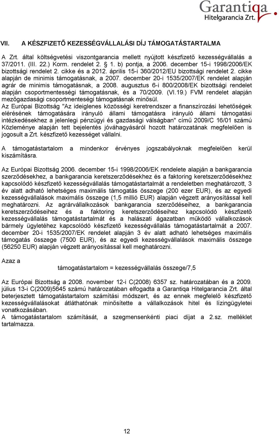 december 20-i 1535/2007/EK rendelet alapján agrár de minimis támogatásnak, a 2008. augusztus 6-i 800/2008/EK bizottsági rendelet alapján csoportmentességi támogatásnak, és a 70/2009. (VI.19.