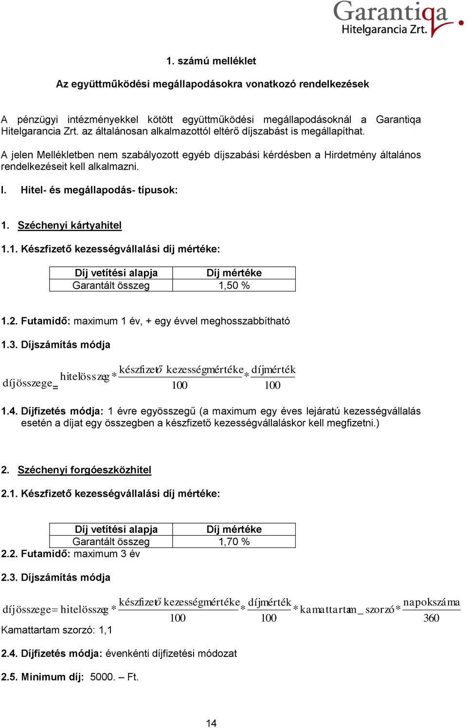 Hitel- és megállapodás- típusok: 1. Széchenyi kártyahitel 1.1. Készfizető kezességvállalási díj mértéke: Díj vetítési alapja Díj mértéke Garantált összeg 1,50 % 1.2.