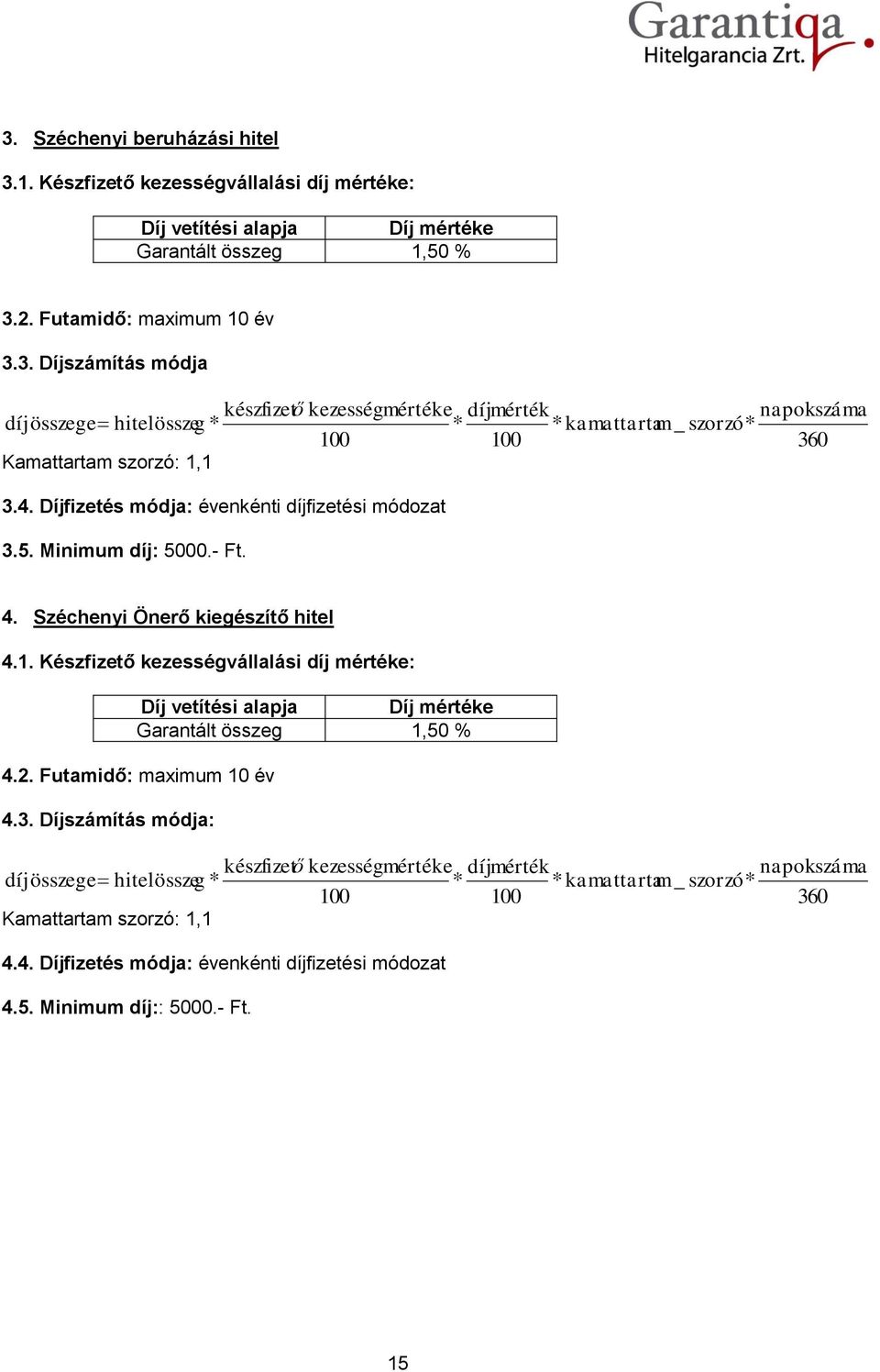 Készfizető kezességvállalási díj mértéke: Díj vetítési alapja Díj mértéke Garantált összeg 1,50 % 4.2. Futamidő: maximum 10 év 4.3.