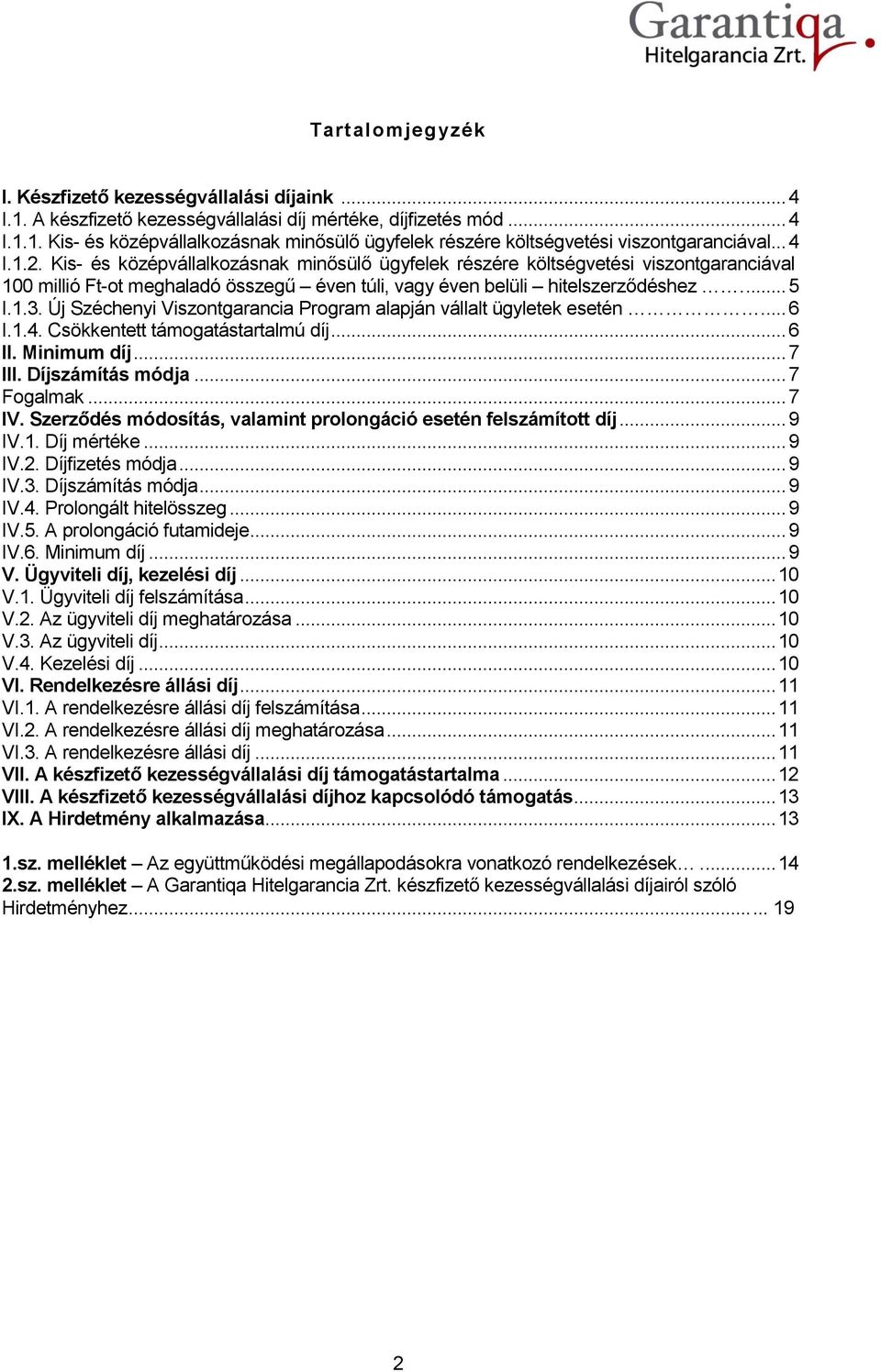 Új Széchenyi Viszontgarancia Program alapján vállalt ügyletek esetén.... 6 I.1.4. Csökkentett támogatástartalmú díj... 6 II. Minimum díj... 7 III. Díjszámítás módja... 7 Fogalmak... 7 IV.