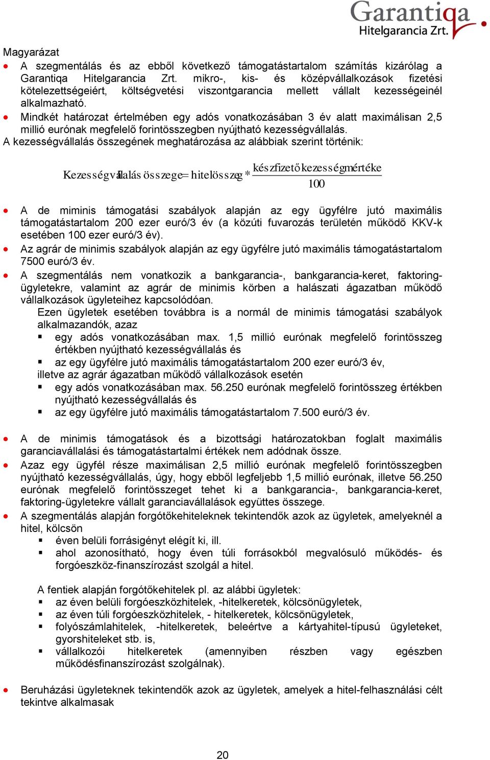 Mindkét határozat értelmében egy adós vonatkozásában 3 év alatt maximálisan 2,5 millió eurónak megfelelő forintösszegben nyújtható kezességvállalás.