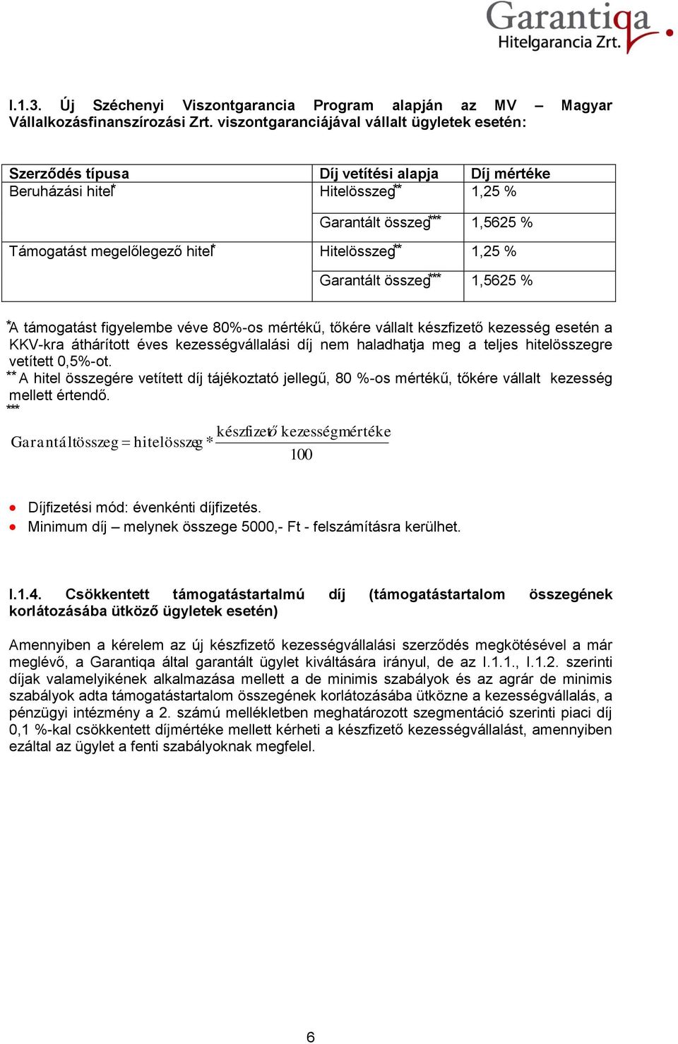 1,25 % Garantált összeg 1,5625 % A támogatást figyelembe véve 80%-os mértékű, tőkére vállalt készfizető kezesség esetén a KKV-kra áthárított éves kezességvállalási díj nem haladhatja meg a teljes