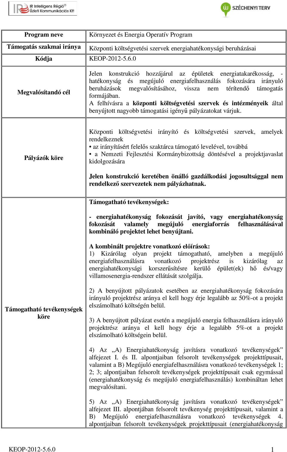 formájában. A felhívásra a központi költségvetési szervek és intézményeik által benyújtott nagyobb támogatási igényű pályázatokat várjuk.