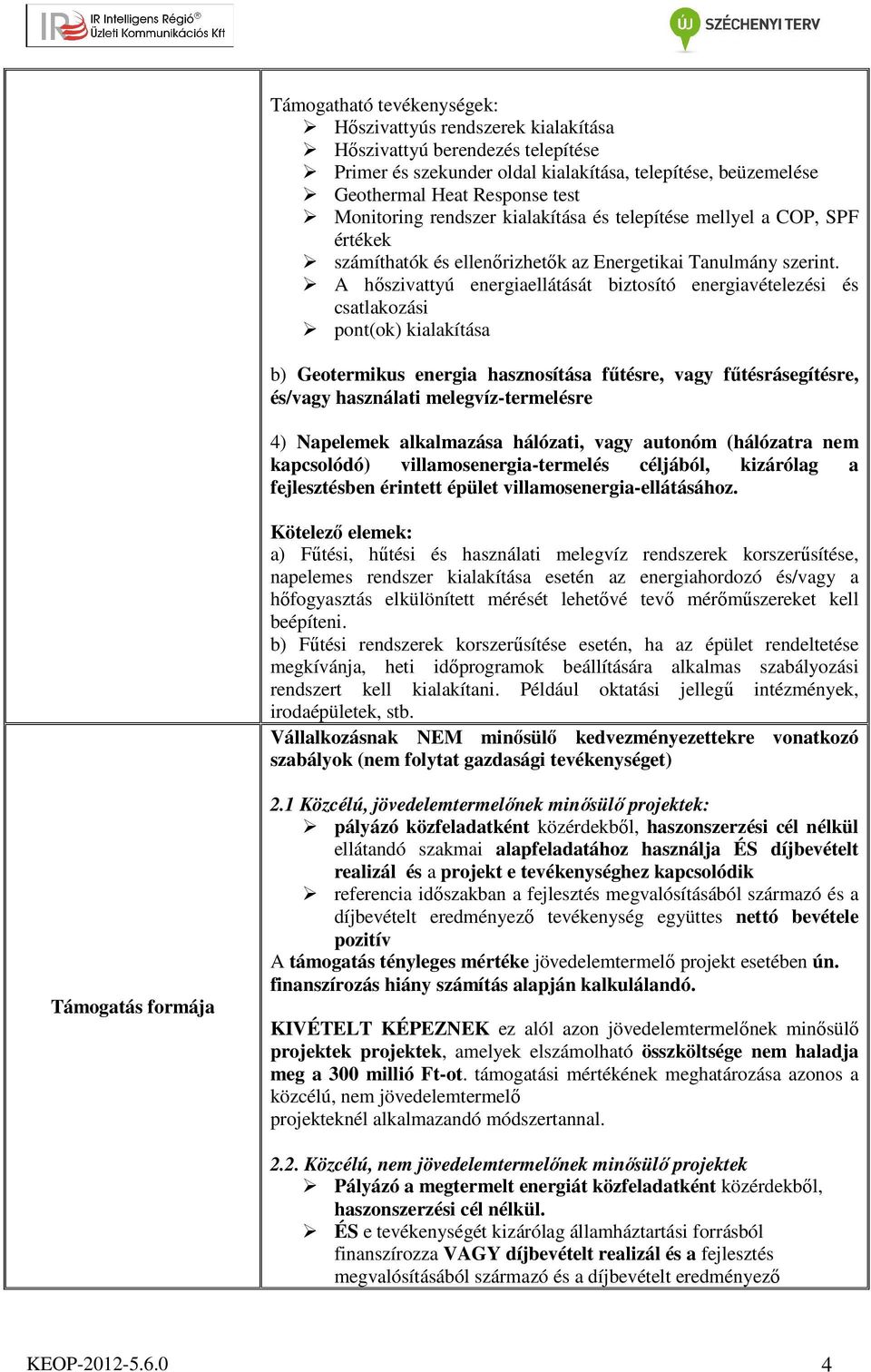 A hőszivattyú energiaellátását biztosító energiavételezési és csatlakozási pont(ok) kialakítása b) Geotermikus energia hasznosítása fűtésre, vagy fűtésrásegítésre, és/vagy használati