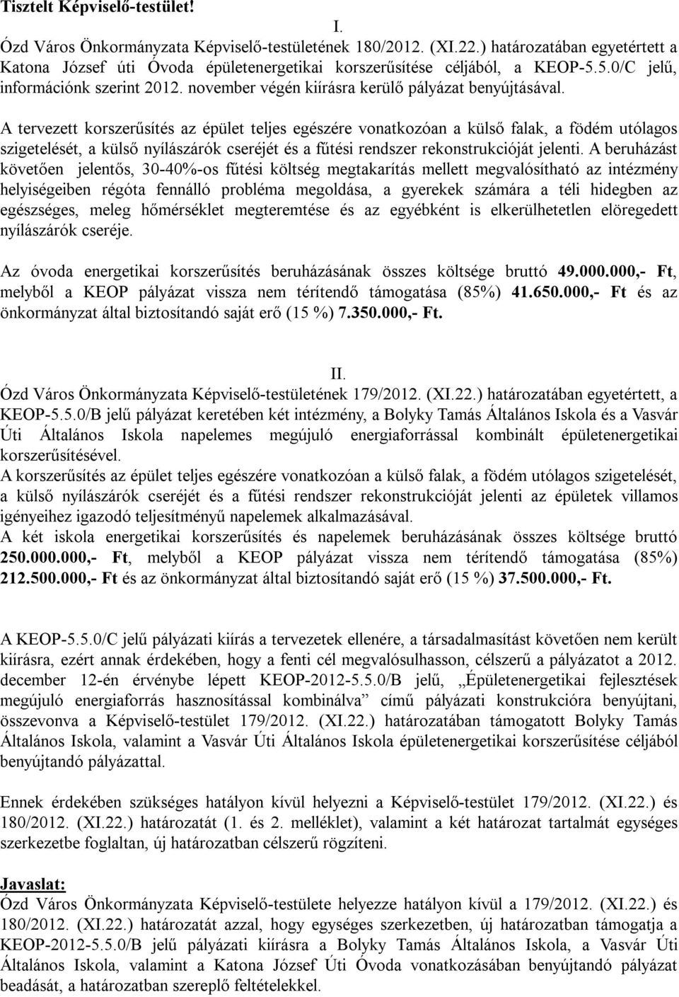 A tervezett korszerűsítés az épület teljes egészére vonatkozóan a külső falak, a födém utólagos szigetelését, a külső nyílászárók cseréjét és a fűtési rendszer rekonstrukcióját jelenti.