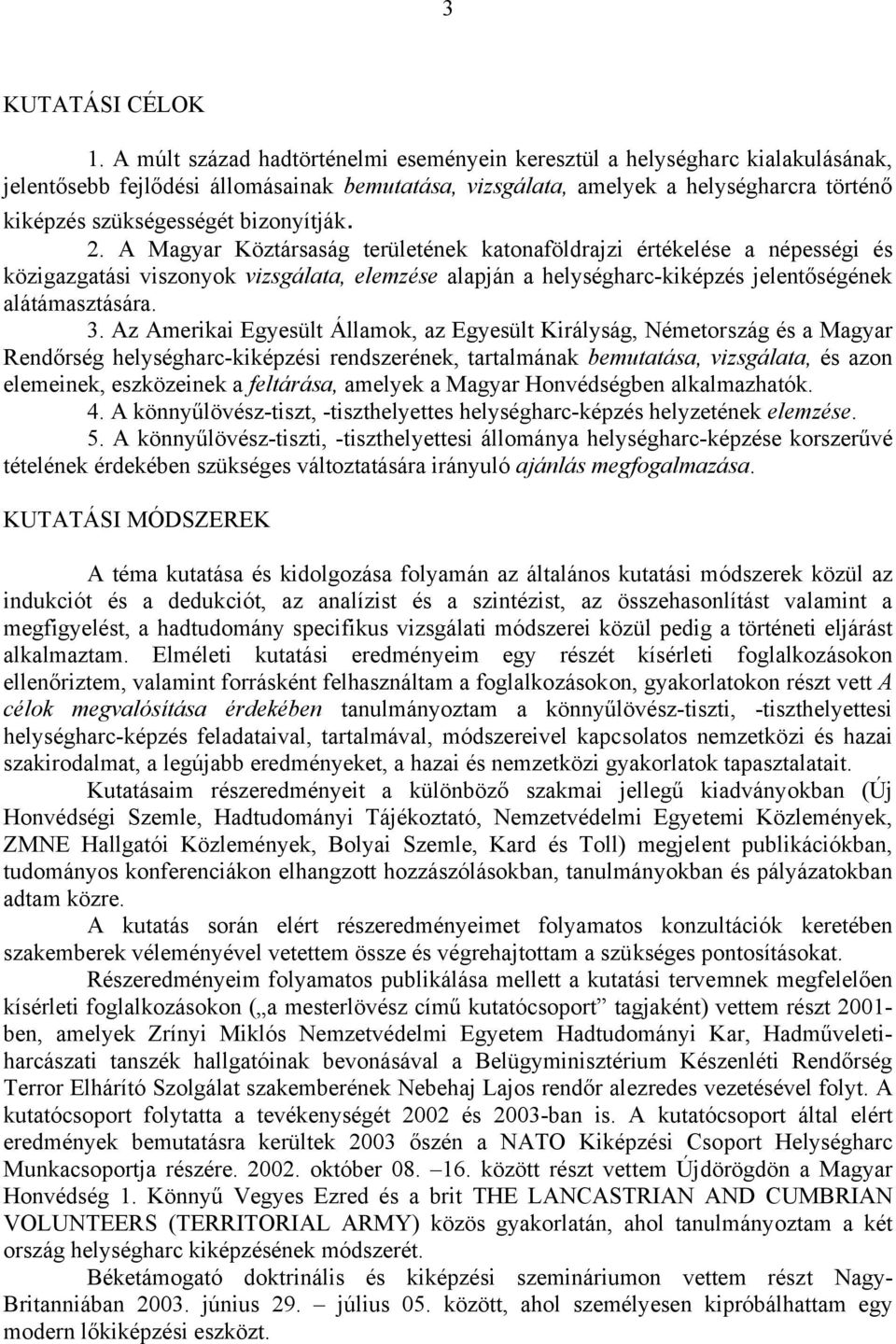 bizonyítják. 2. A Magyar Köztársaság területének katonaföldrajzi értékelése a népességi és közigazgatási viszonyok vizsgálata, elemzése alapján a helységharc-kiképzés jelentőségének alátámasztására.