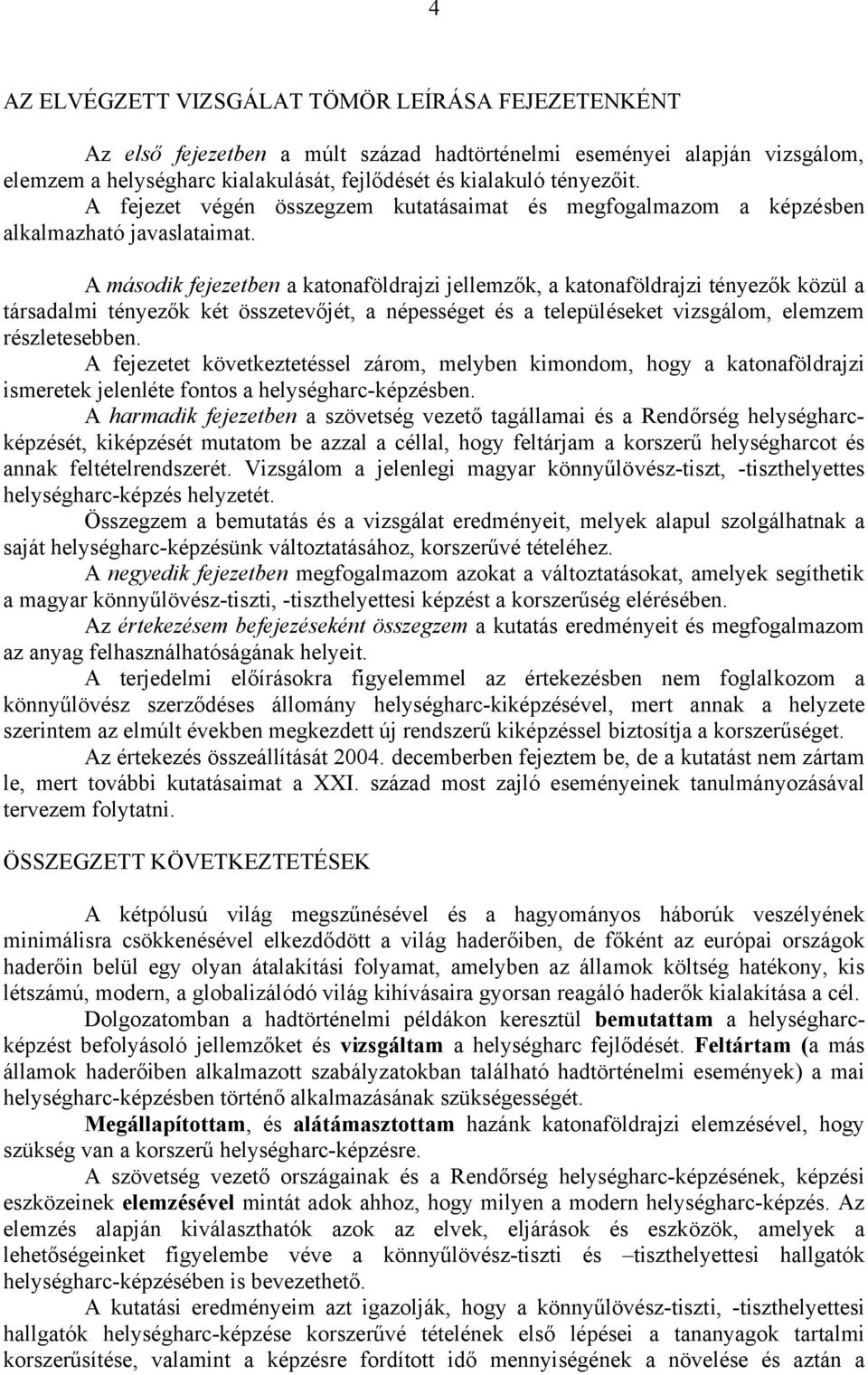 A második fejezetben a katonaföldrajzi jellemzők, a katonaföldrajzi tényezők közül a társadalmi tényezők két összetevőjét, a népességet és a településeket vizsgálom, elemzem részletesebben.