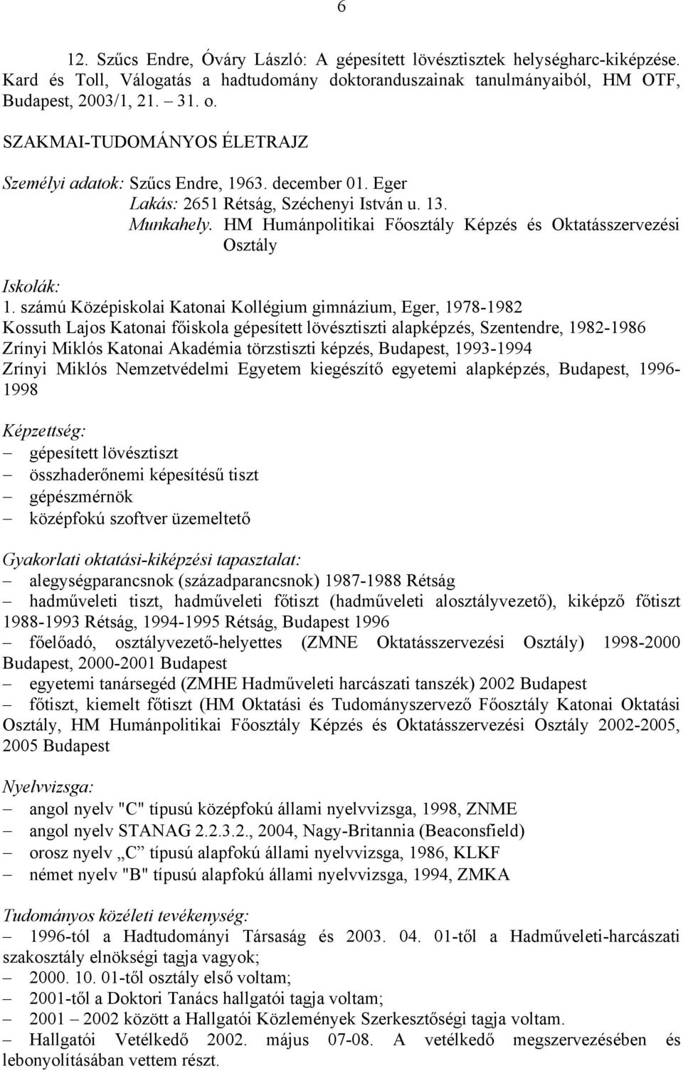 HM Humánpolitikai Főosztály Képzés és Oktatásszervezési Osztály Iskolák: 1.