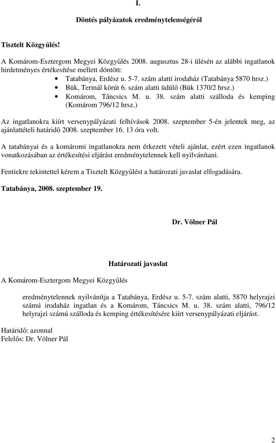 ) Az ingatlanokra kiírt versenypályázati felhívások 2008. szeptember 5-én jelentek meg, az ajánlattételi határidı 2008. szeptember 16. 13 óra volt.