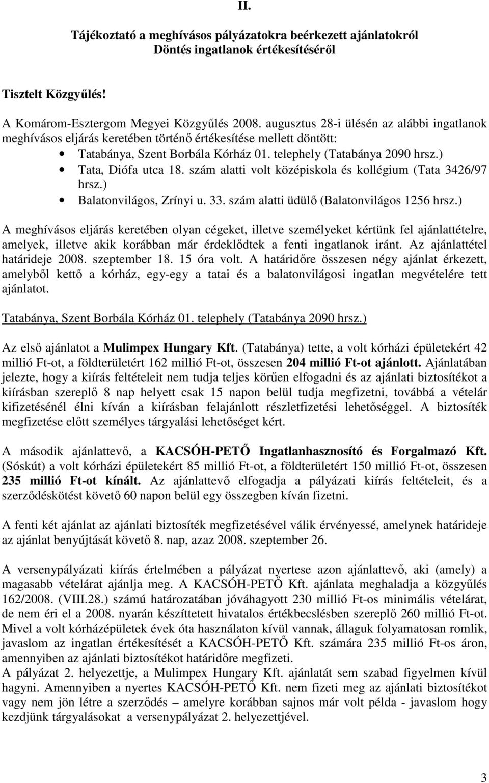 szám alatti volt középiskola és kollégium (Tata 3426/97 hrsz.) Balatonvilágos, Zrínyi u. 33. szám alatti üdülı (Balatonvilágos 1256 hrsz.