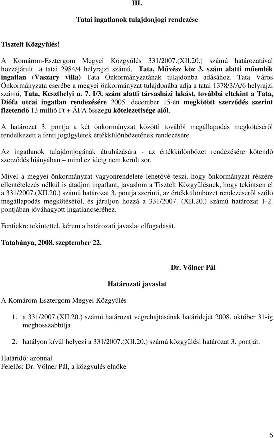 Tata Város Önkormányzata cserébe a megyei önkormányzat tulajdonába adja a tatai 1378/3/A/6 helyrajzi számú, Tata, Keszthelyi u. 7. I/3.