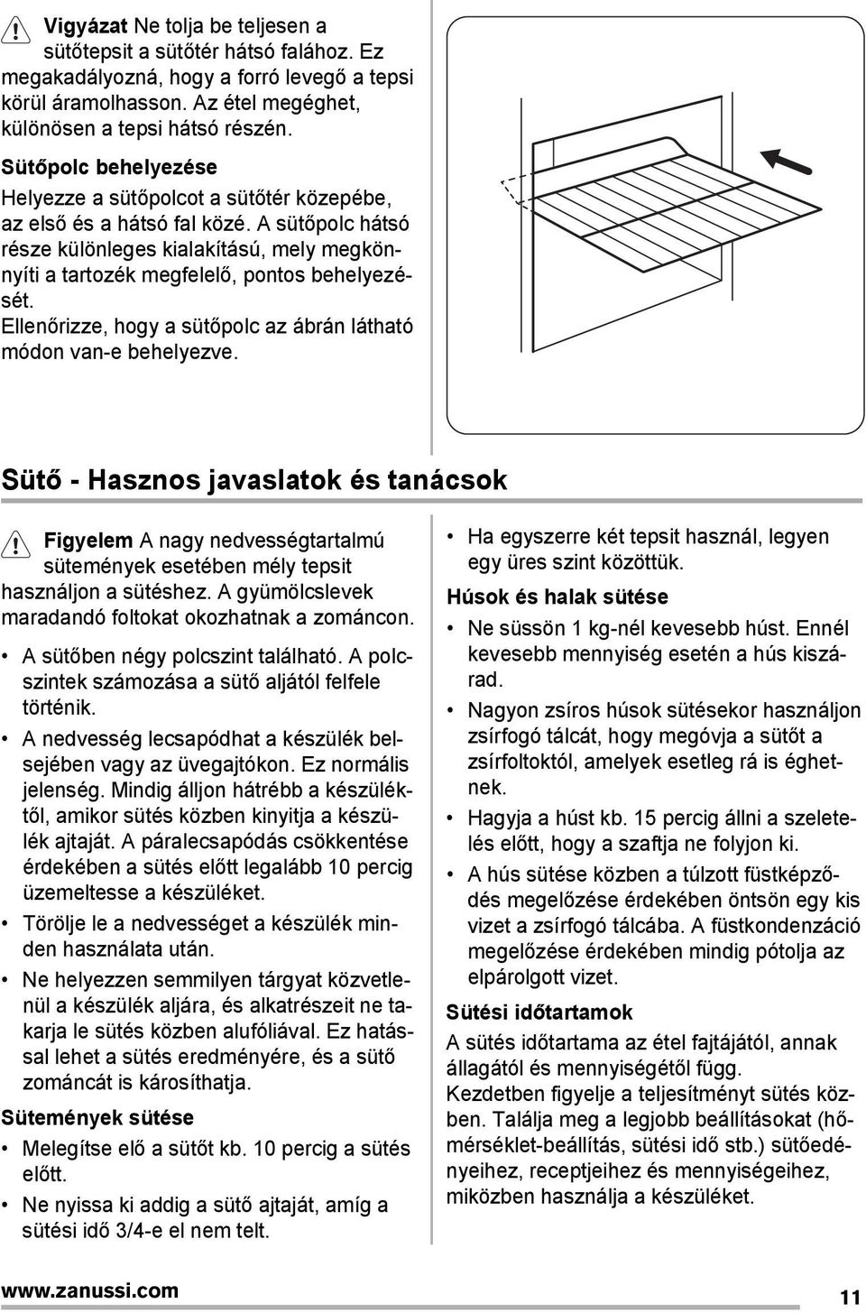 Ellenőrizze, hogy a sütőpolc az ábrán látható módon van-e behelyezve. Sütő - Hasznos javaslatok és tanácsok Figyelem A nagy nedvességtartalmú sütemények esetében mély tepsit használjon a sütéshez.
