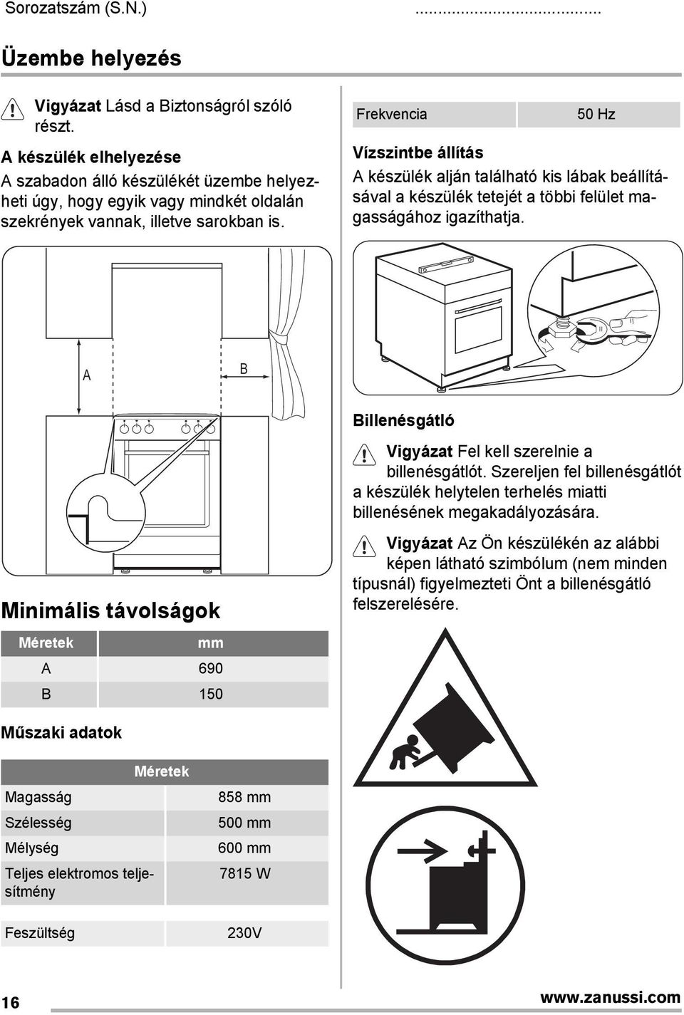 Frekvencia 50 Hz Vízszintbe állítás A készülék alján található kis lábak beállításával a készülék tetejét a többi felület magasságához igazíthatja.