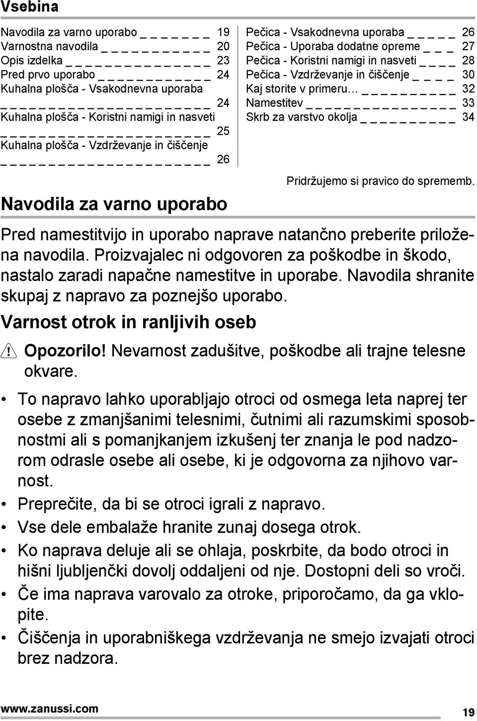 čiščenje 30 Kaj storite v primeru 32 Namestitev 33 Skrb za varstvo okolja 34 Pridržujemo si pravico do sprememb. Pred namestitvijo in uporabo naprave natančno preberite priložena navodila.