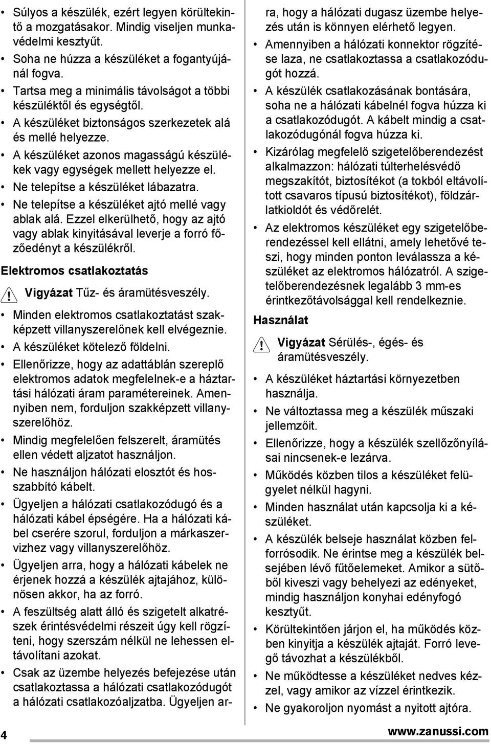 A készüléket azonos magasságú készülékek vagy egységek mellett helyezze el. Ne telepítse a készüléket lábazatra. Ne telepítse a készüléket ajtó mellé vagy ablak alá.