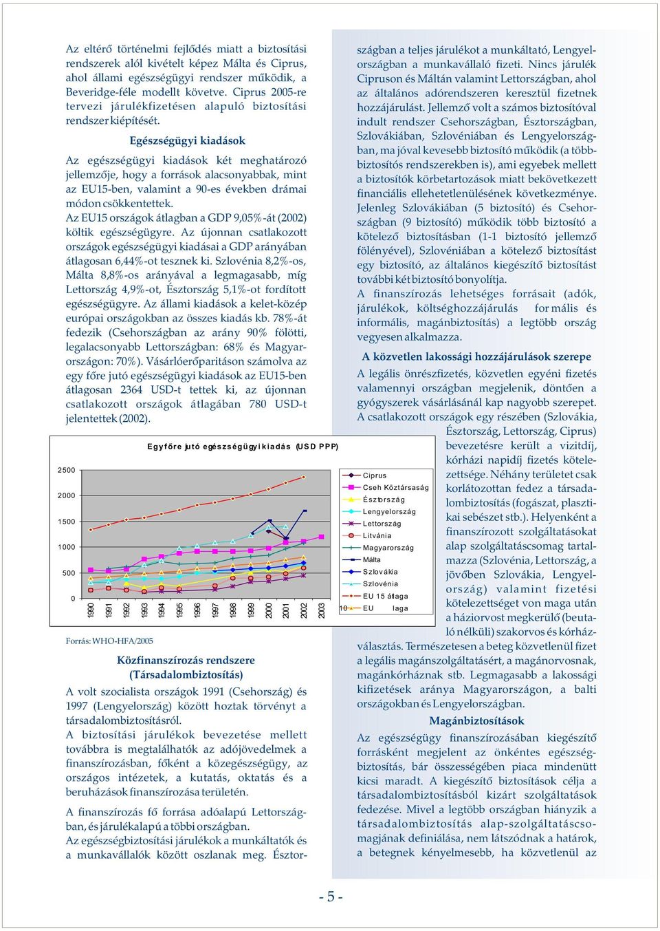 Egészségügyi kiadások Az egészségügyi kiadások két meghatározó jellemzõje, hogy a források alacsonyabbak, mint az EU15-ben, valamint a 90-es években drámai módon csökkentettek.