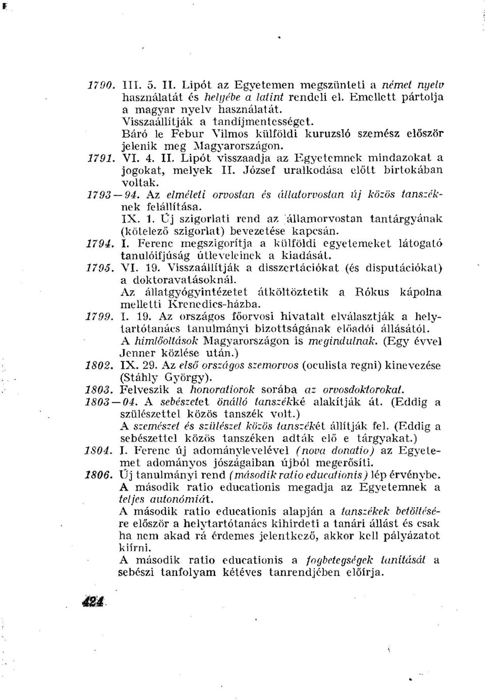 József uralkodása előtt birtokában voltak. 1793 94. Az elméleti orvostan és állatorvostan új közös tanszéknek felállítása. IX. 1. Üj szigorlati rend az államorvostan tantárgyának (kötelező szigorlat) bevezetése kapcsán.