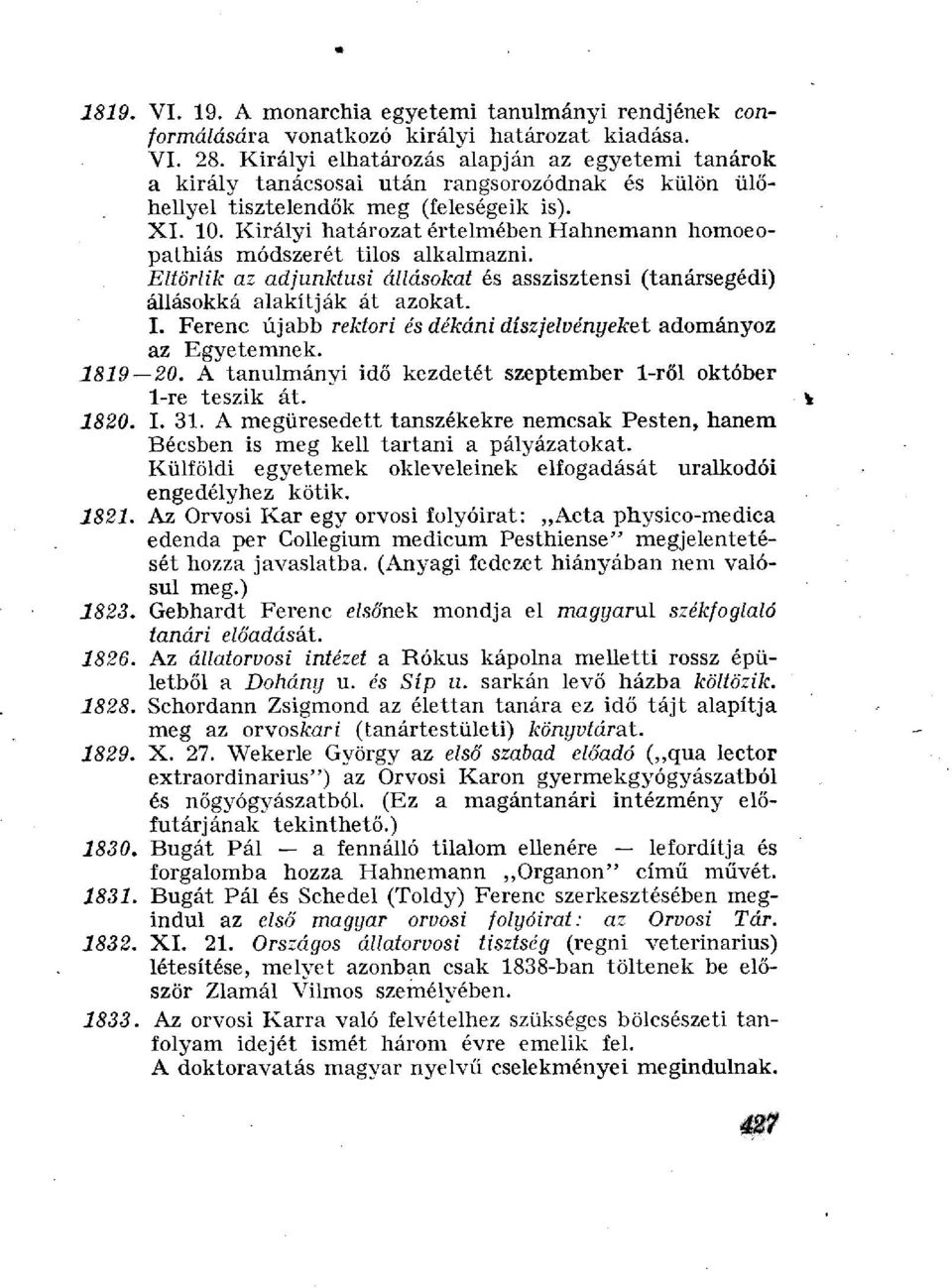 Királyi határozat értelmében Hahnemann homoeopathiás módszerét tilos alkalmazni. Eltörlik az adjunktusi állásokat és asszisztensi (tanársegédi) állásokká alakítják át azokat. I.