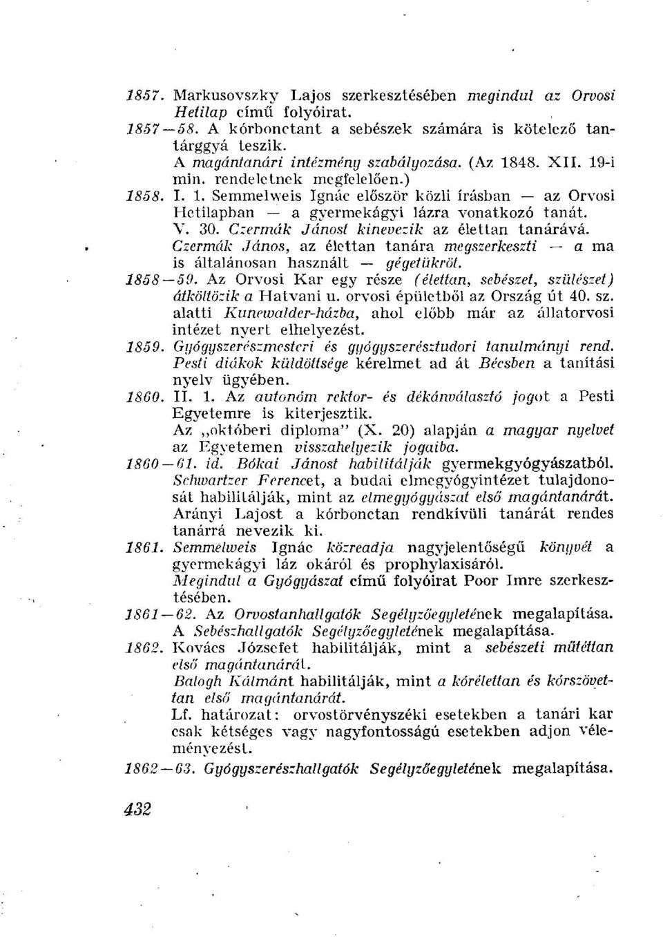 Czermák Jánost kinevezik az élettan tanárává. Czermák János, az élettan tanára megszerkeszti a ma is általánosan használt gégetükröt. 1858 59.