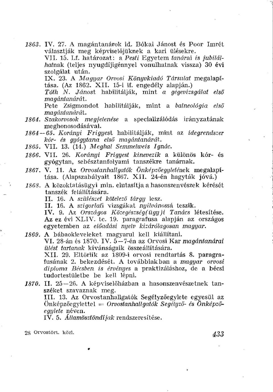 engedély alapján.) Tóth N. Jánost habilitálják, mint a gégevizsgálat első magántanárát. Pete Zsigmondot habilitálják, mint a balneológia első magántanárát. 1864.