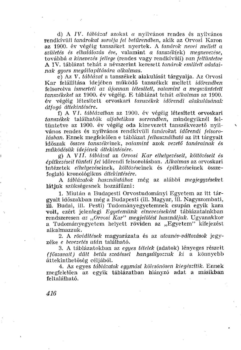 táblázat tehát a névszerint keresett tanárok említett adatainak gyors megállapítására alkalmas. e) Az V. táblázat a tanszékek alakulását tárgyalja.