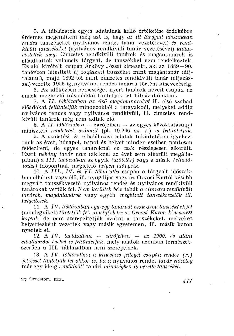 Ez alól kivételt csupán Árkövy József képezett, aki az 1889 90.