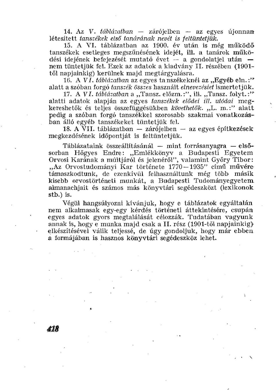 részében (1901- től napjainkig) kerülnek majd megtárgyalásra. 16. A VI. táblázatban az egyes tanszékeknél az Egyéb ein.:" alatt a szóban forgó tanszék összes használt elnevezésiét ismertetjük. 17.
