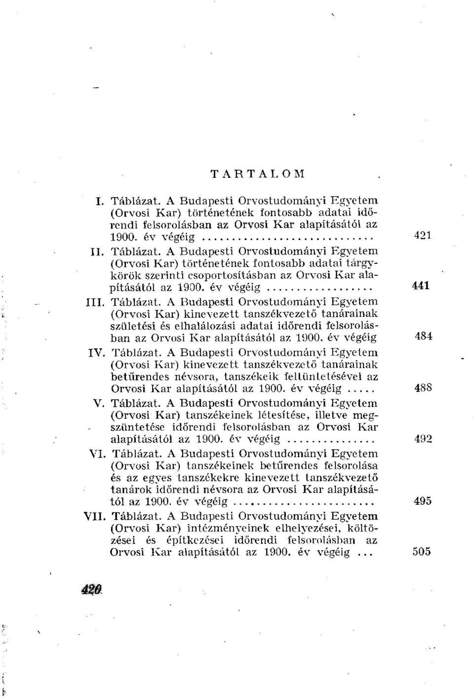 A Budapesti Orvostudományi Egyetem (Orvosi Kar) kinevezett tanszékvezető tanárainak születési és elhalálozási adatai időrendi felsorolásban az Orvosi Kar alapításától az 1900. év végéig 484 IV.