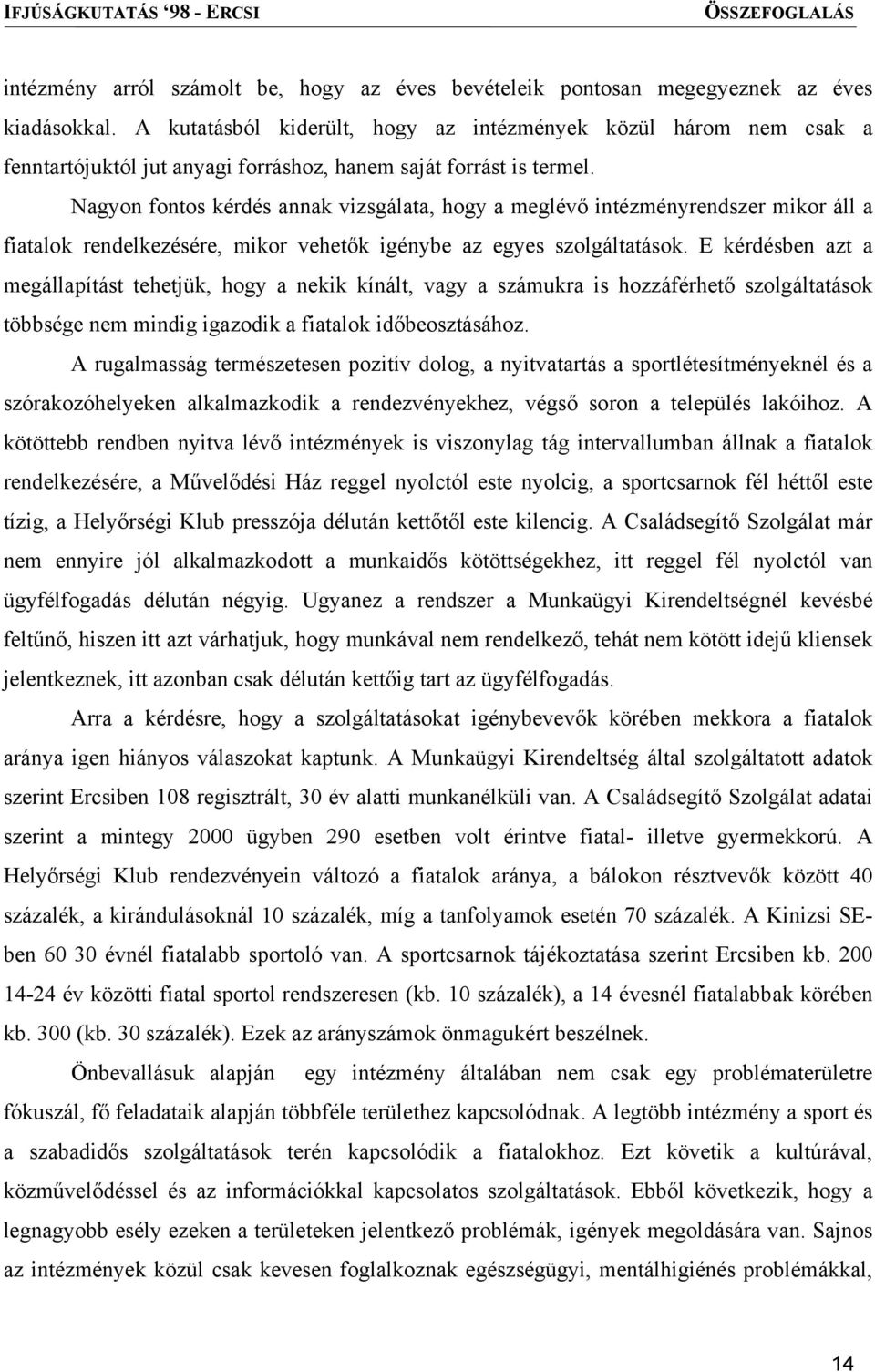 Nagyon fontos kérdés annak vizsgálata, hogy a meglévő intézményrendszer mikor áll a fiatalok rendelkezésére, mikor vehetők igénybe az egyes szolgáltatások.