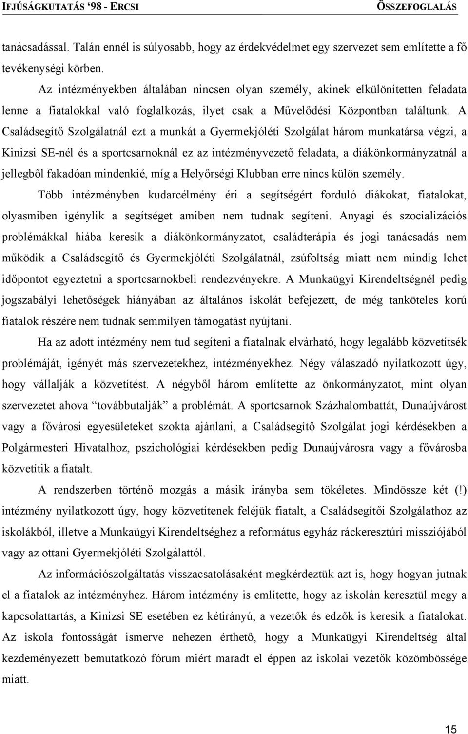 A Családsegítő Szolgálatnál ezt a munkát a Gyermekjóléti Szolgálat három munkatársa végzi, a Kinizsi SE-nél és a sportcsarnoknál ez az intézményvezető feladata, a diákönkormányzatnál a jellegből