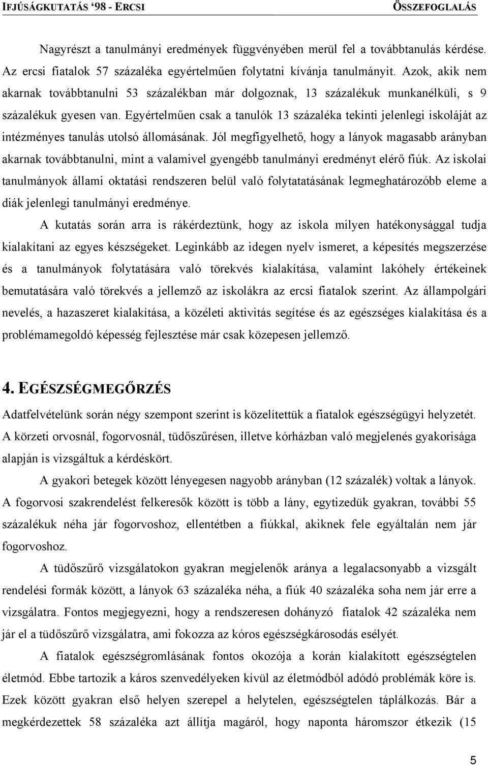 Egyértelműen csak a tanulók 13 százaléka tekinti jelenlegi iskoláját az intézményes tanulás utolsó állomásának.