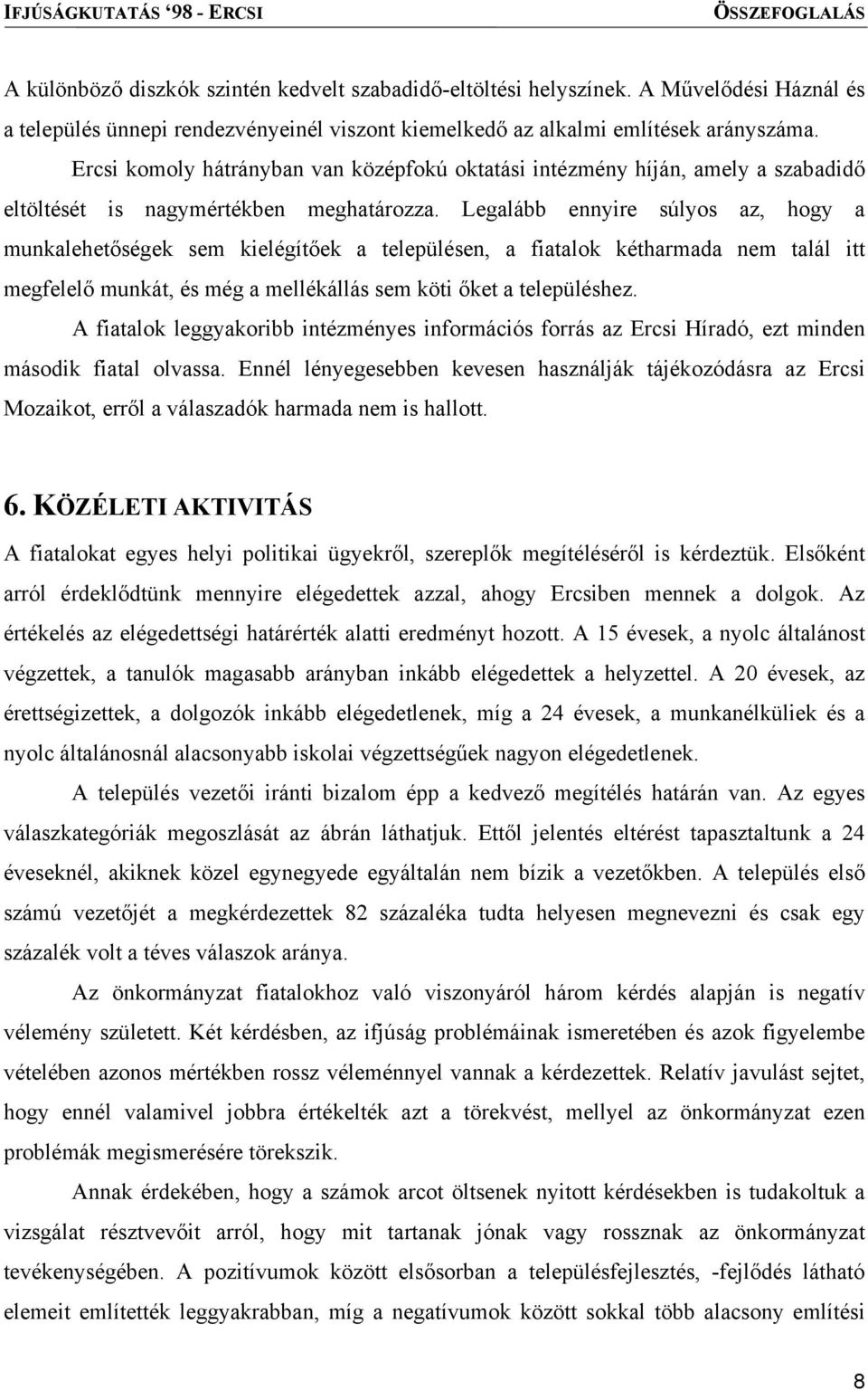 Legalább ennyire súlyos az, hogy a munkalehetőségek sem kielégítőek a településen, a fiatalok kétharmada nem talál itt megfelelő munkát, és még a mellékállás sem köti őket a településhez.