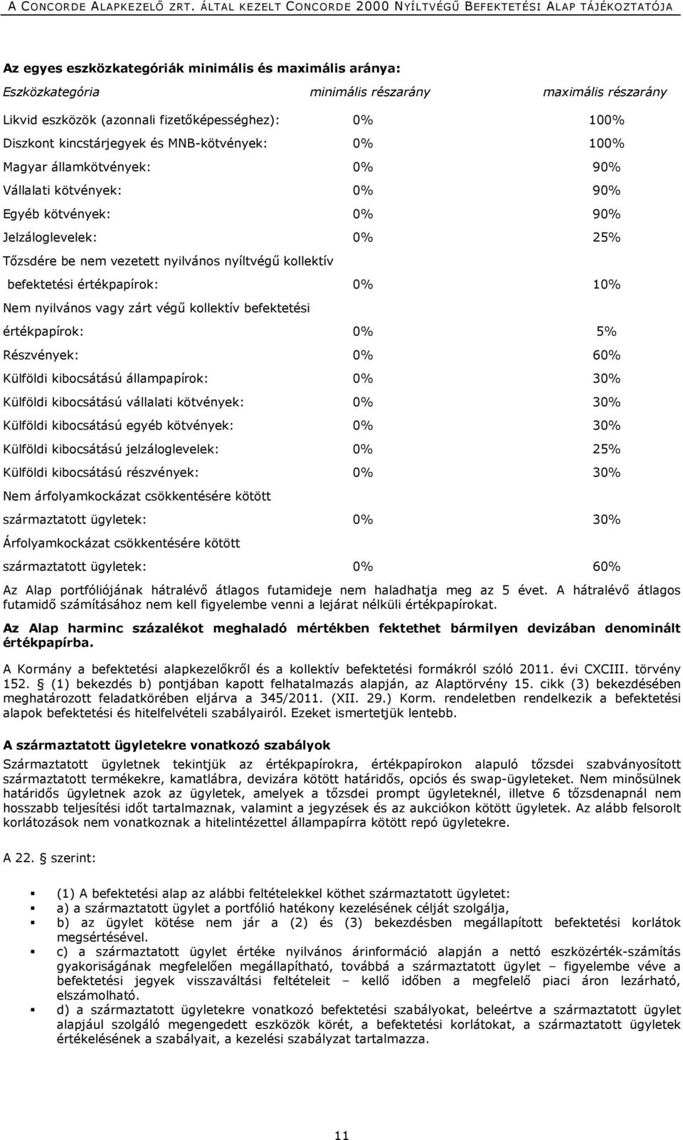 értékpapírok: 0% 10% Nem nyilvános vagy zárt végű kollektív befektetési értékpapírok: 0% 5% Részvények: 0% 60% Külföldi kibocsátású állampapírok: 0% 30% Külföldi kibocsátású vállalati kötvények: 0%