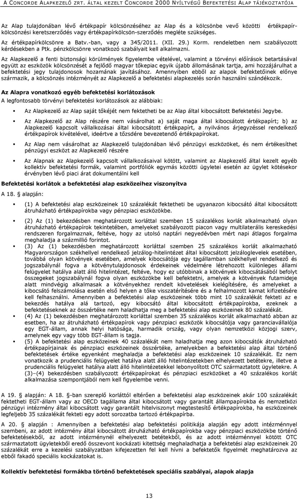 Az Alapkezelő a fenti biztonsági körülmények figyelembe vételével, valamint a törvényi előírások betartásával együtt az eszközök kölcsönzését a fejlődő magyar tőkepiac egyik újabb állomásának tartja,