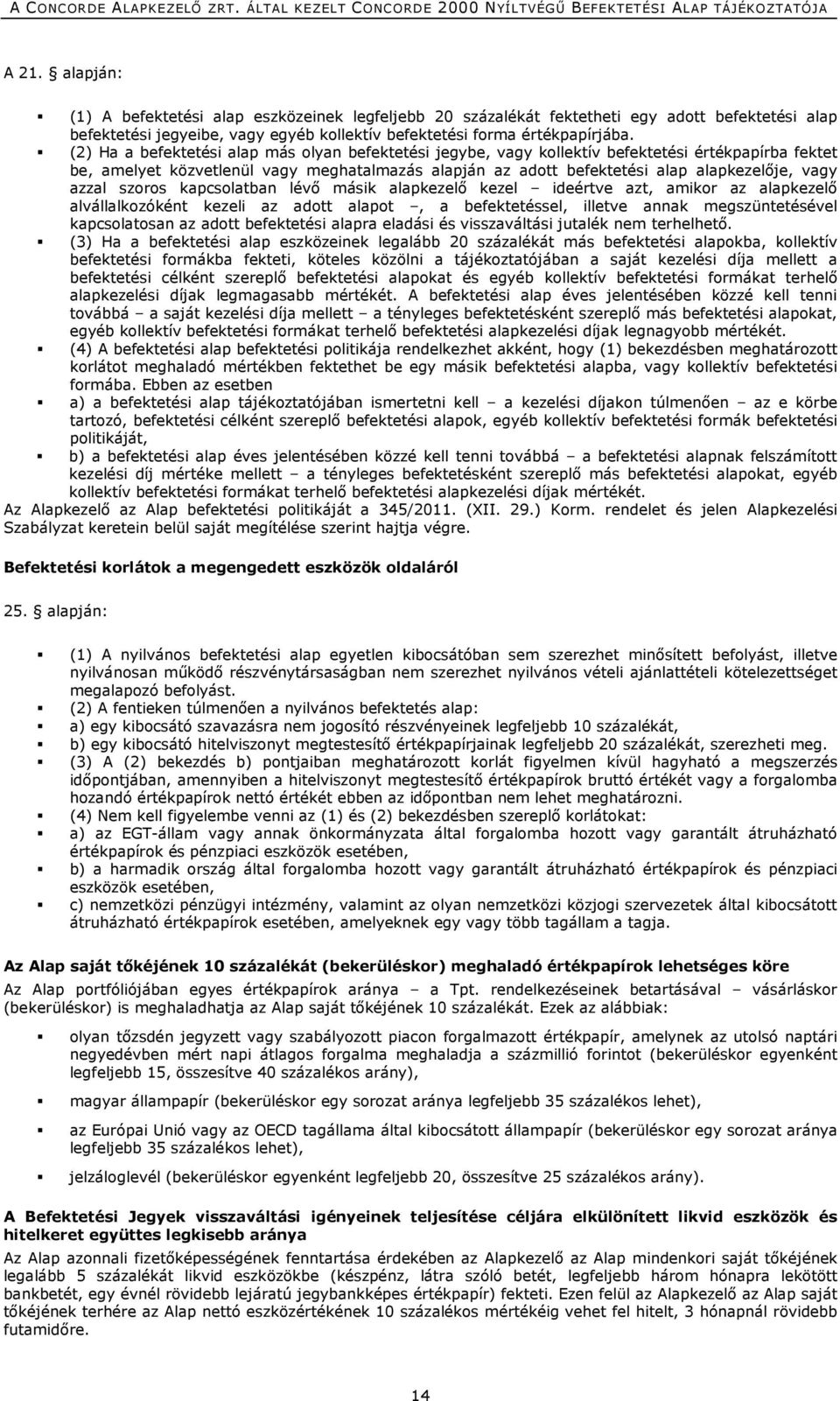 azzal szoros kapcsolatban lévő másik alapkezelő kezel ideértve azt, amikor az alapkezelő alvállalkozóként kezeli az adott alapot, a befektetéssel, illetve annak megszüntetésével kapcsolatosan az
