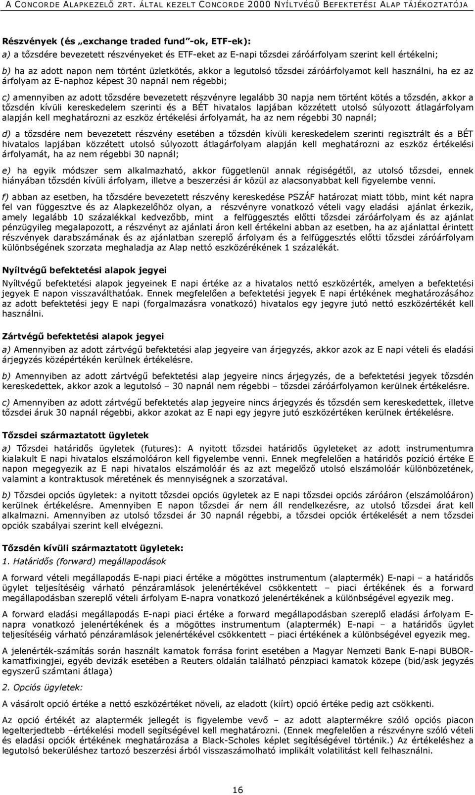 történt kötés a tőzsdén, akkor a tőzsdén kívüli kereskedelem szerinti és a BÉT hivatalos lapjában közzétett utolsó súlyozott átlagárfolyam alapján kell meghatározni az eszköz értékelési árfolyamát,