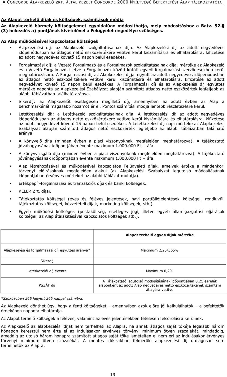 Az Alapkezelési díj az adott negyedéves időperiódusban az átlagos nettó eszközértékére vetítve kerül kiszámításra és elhatárolásra, kifizetése az adott negyedévet követő 15 napon belül esedékes.
