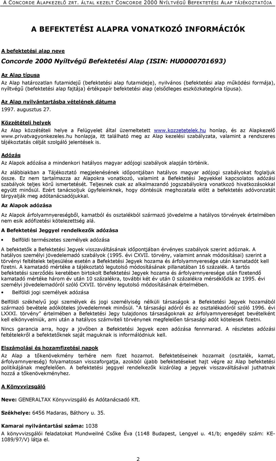 Az Alap nyilvántartásba vételének dátuma 1997. augusztus 27. Közzétételi helyek Az Alap közzétételi helye a Felügyelet által üzemeltetett www.kozzetetelek.hu honlap, és az Alapkezelő www.