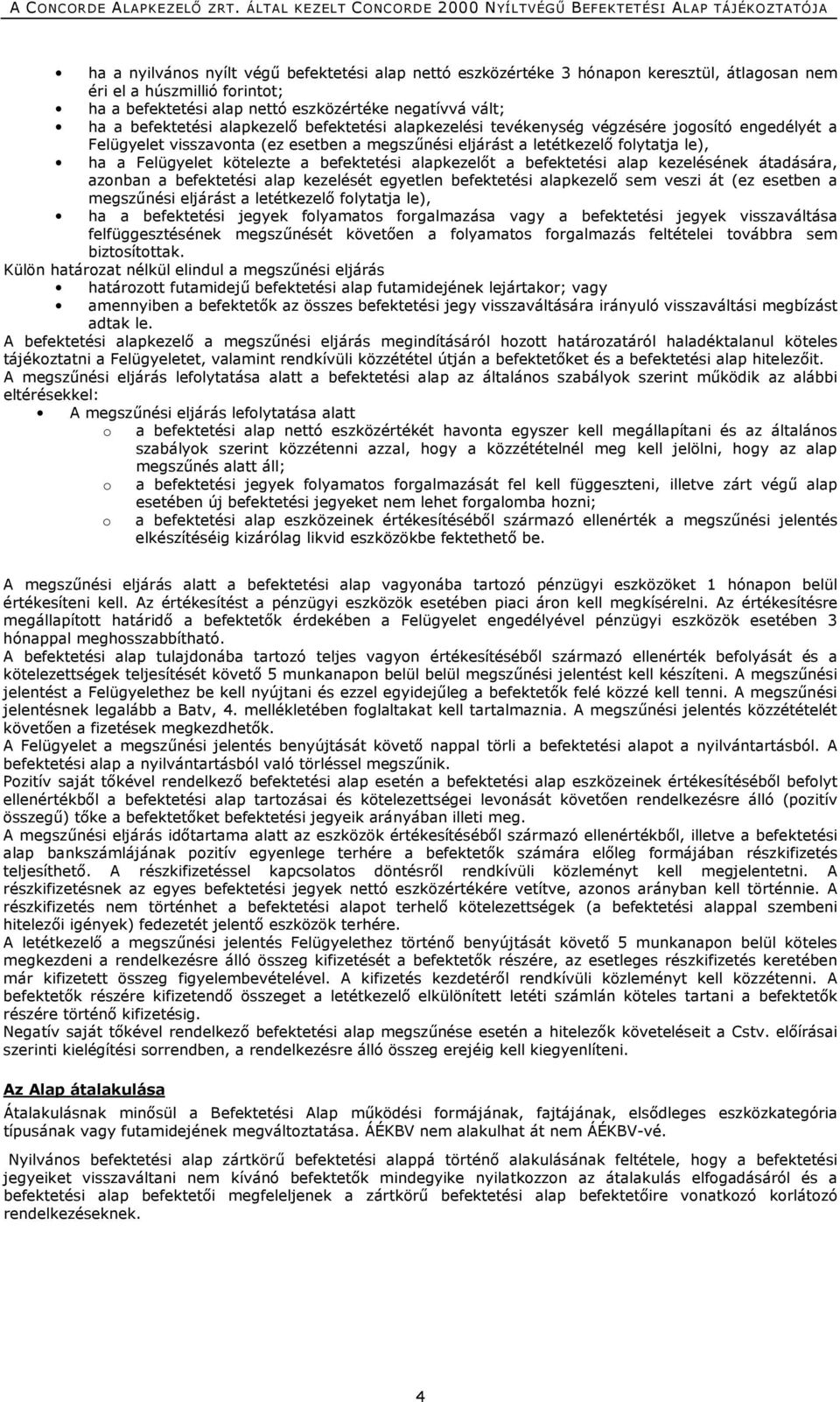 kötelezte a befektetési alapkezelőt a befektetési alap kezelésének átadására, azonban a befektetési alap kezelését egyetlen befektetési alapkezelő sem veszi át (ez esetben a megszűnési eljárást a