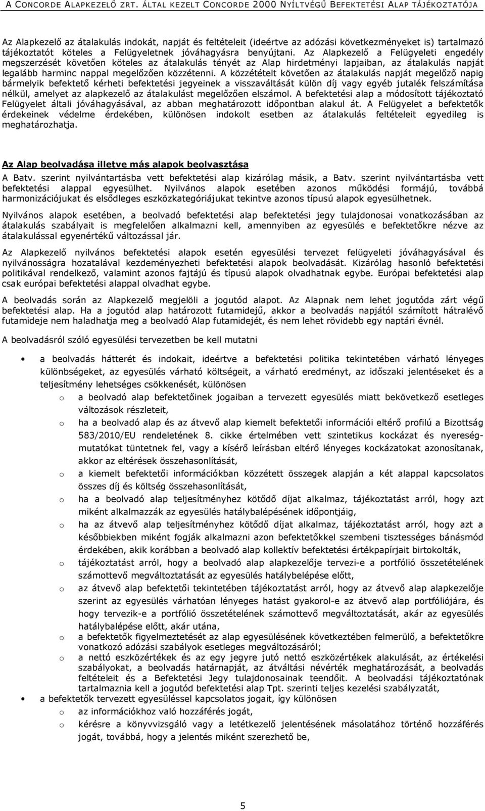 A közzétételt követően az átalakulás napját megelőző napig bármelyik befektető kérheti befektetési jegyeinek a visszaváltását külön díj vagy egyéb jutalék felszámítása nélkül, amelyet az alapkezelő
