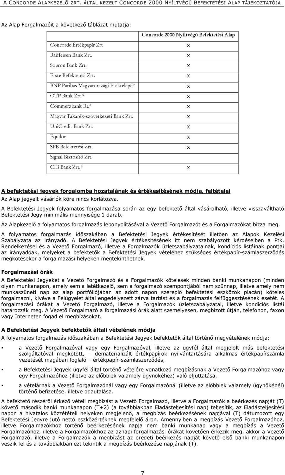 * x x x x x x x x x x x x A befektetési jegyek forgalomba hozatalának és értékesítésének módja, feltételei Az Alap jegyeit vásárlók köre nincs korlátozva.